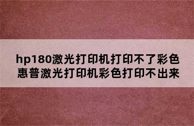 hp180激光打印机打印不了彩色 惠普激光打印机彩色打印不出来